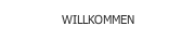 WILLKOMMEN